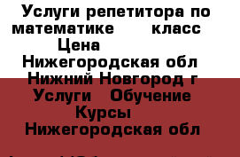 Услуги репетитора по математике (4-7 класс) › Цена ­ 250-300 - Нижегородская обл., Нижний Новгород г. Услуги » Обучение. Курсы   . Нижегородская обл.